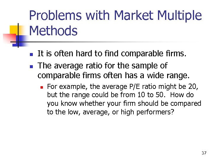 Problems with Market Multiple Methods n n It is often hard to find comparable