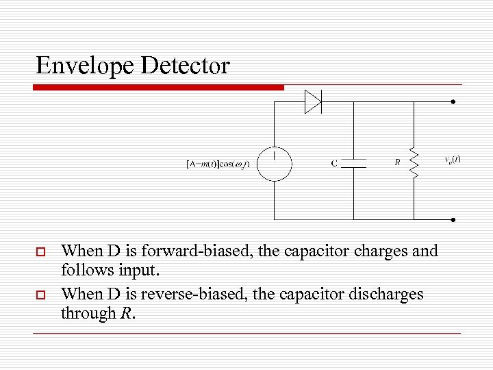 Envelope Detector o o When D is forward-biased, the capacitor charges and follows input.