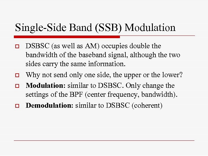 Single-Side Band (SSB) Modulation o o DSBSC (as well as AM) occupies double the