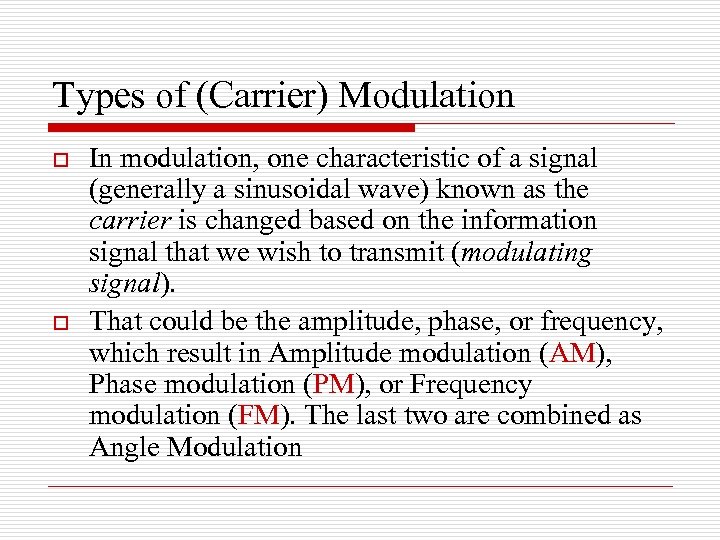 Types of (Carrier) Modulation o o In modulation, one characteristic of a signal (generally