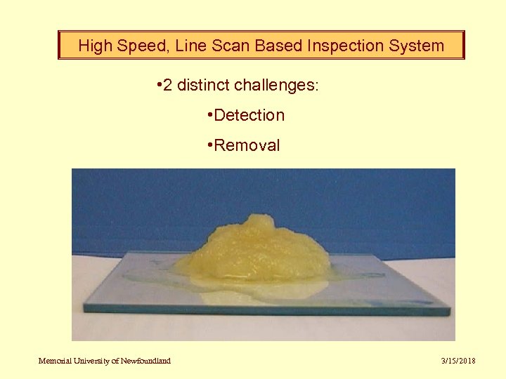High Speed, Line Scan Based Inspection System • 2 distinct challenges: • Detection •