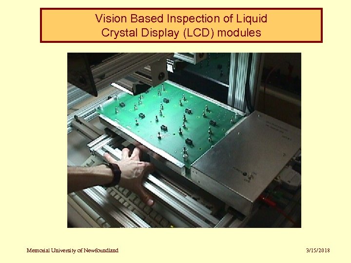 Vision Based Inspection of Liquid Crystal Display (LCD) modules Memorial University of Newfoundland 3/15/2018