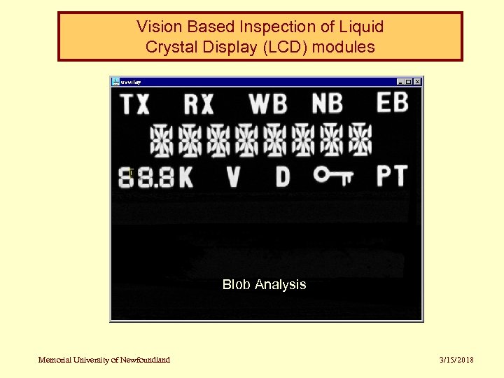 Vision Based Inspection of Liquid Crystal Display (LCD) modules Blob Analysis Memorial University of
