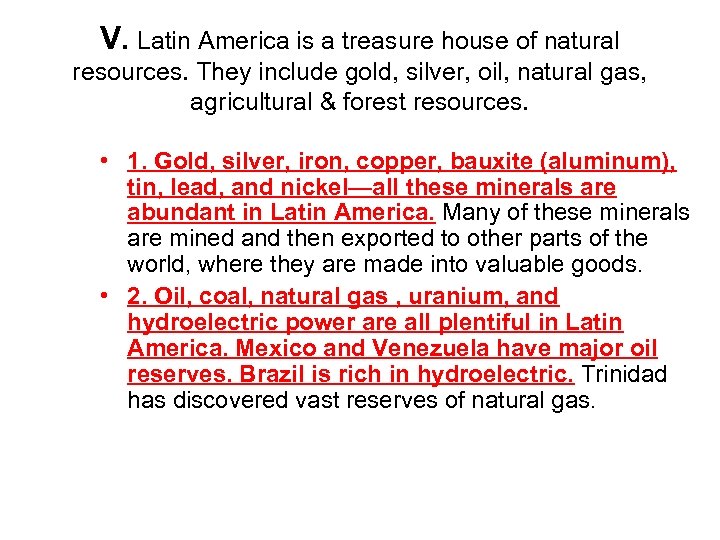 V. Latin America is a treasure house of natural resources. They include gold, silver,