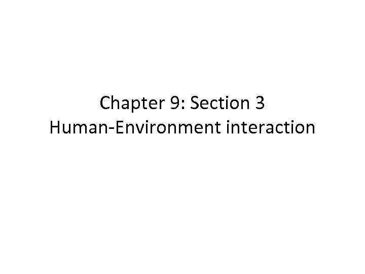 Chapter 9: Section 3 Human-Environment interaction 