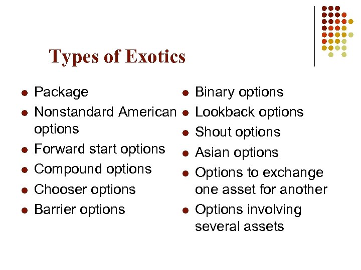 Types of Exotics l l l Package l Nonstandard American l options l Forward