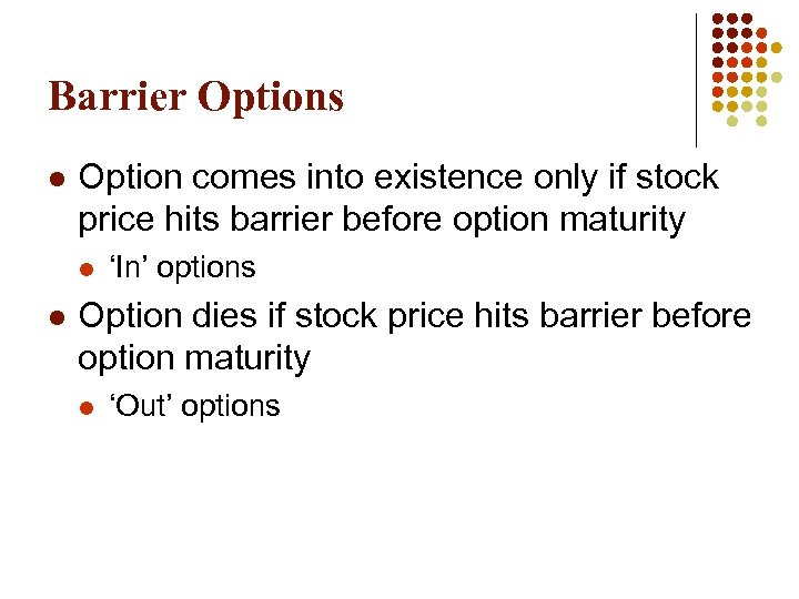 Barrier Options l Option comes into existence only if stock price hits barrier before