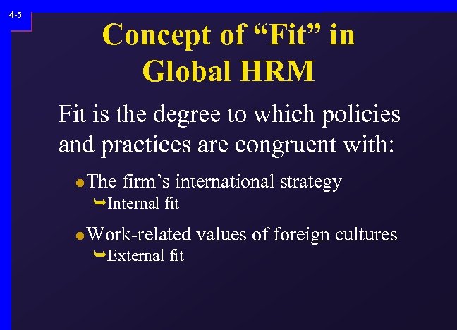 4 -5 Concept of “Fit” in Global HRM Fit is the degree to which