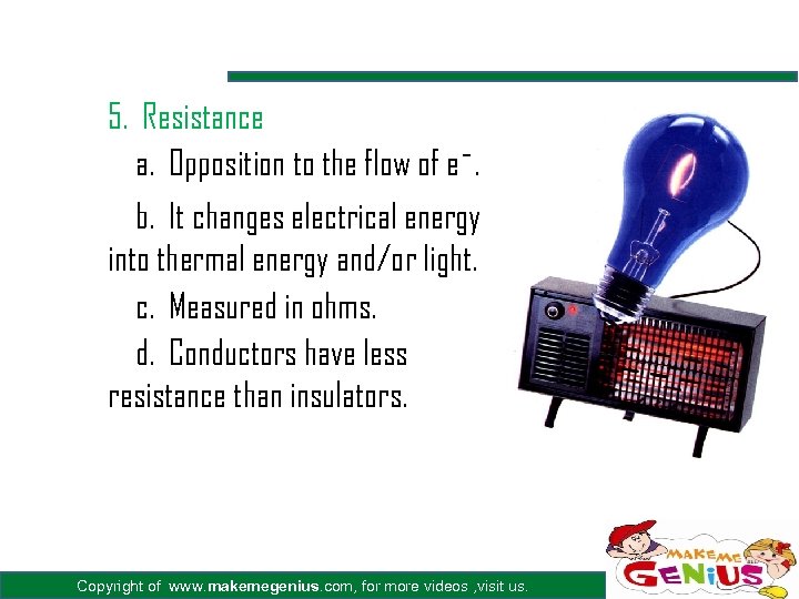 5. Resistance a. Opposition to the flow of e¯. b. It changes electrical energy