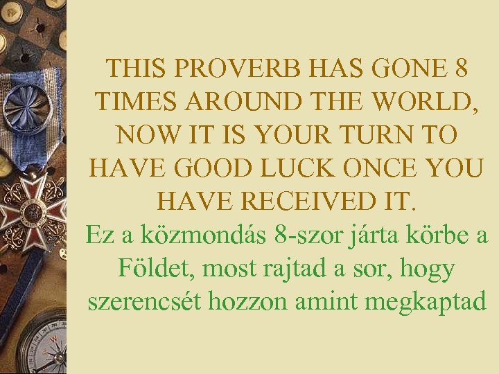 THIS PROVERB HAS GONE 8 TIMES AROUND THE WORLD, NOW IT IS YOUR TURN
