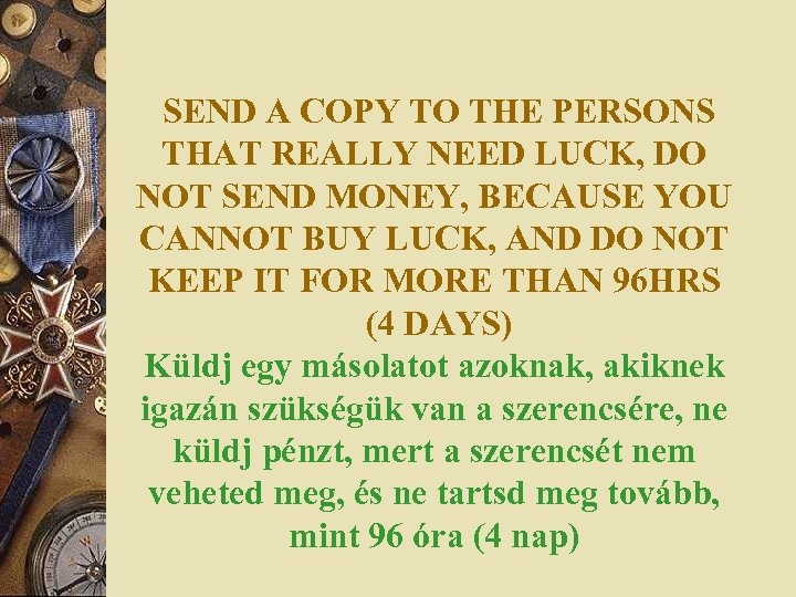SEND A COPY TO THE PERSONS THAT REALLY NEED LUCK, DO NOT SEND MONEY,