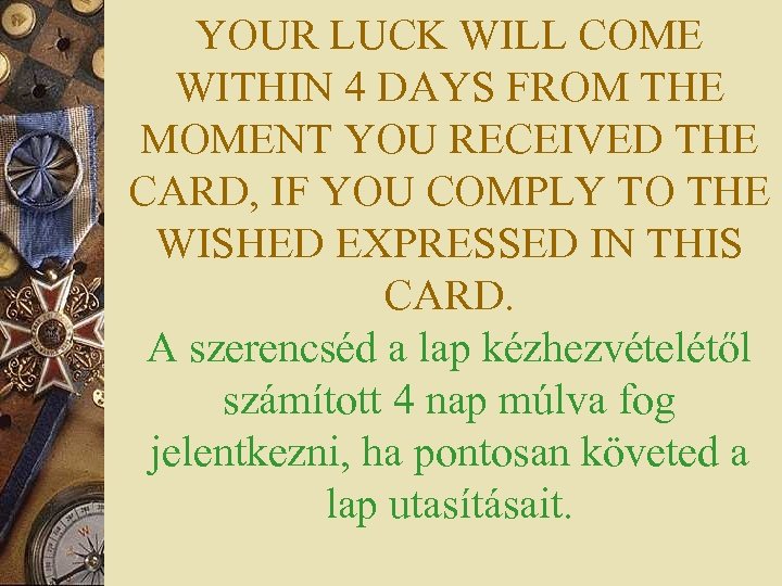 YOUR LUCK WILL COME WITHIN 4 DAYS FROM THE MOMENT YOU RECEIVED THE CARD,
