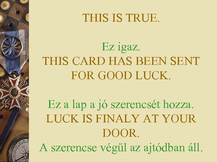 THIS IS TRUE. Ez igaz. THIS CARD HAS BEEN SENT FOR GOOD LUCK. Ez