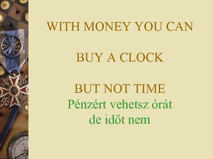 WITH MONEY YOU CAN BUY A CLOCK BUT NOT TIME Pénzért vehetsz órát de