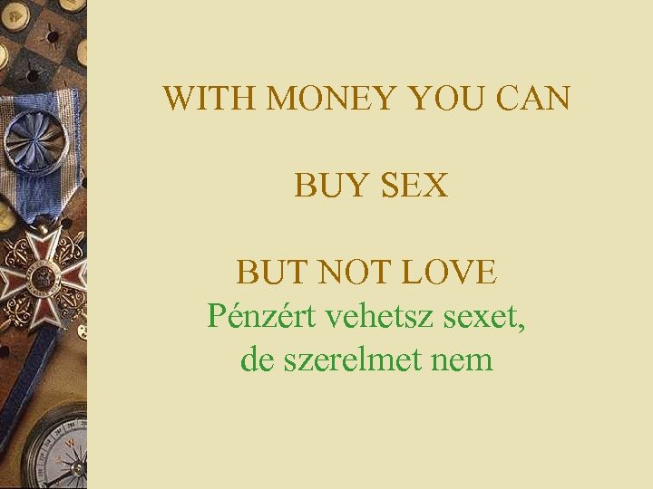 WITH MONEY YOU CAN BUY SEX BUT NOT LOVE Pénzért vehetsz sexet, de szerelmet