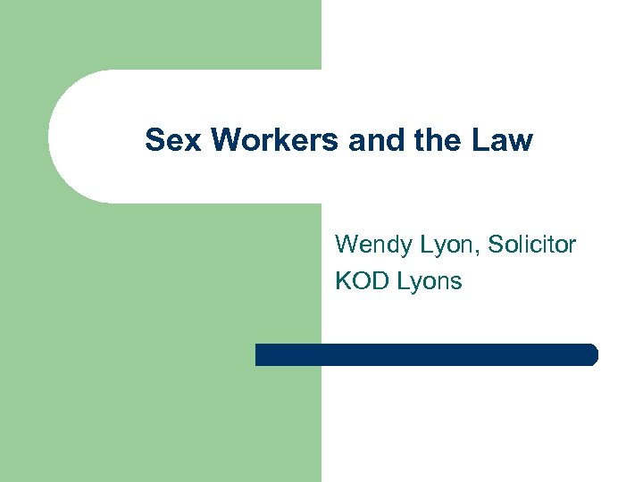 Sex Workers and the Law Wendy Lyon, Solicitor KOD Lyons 