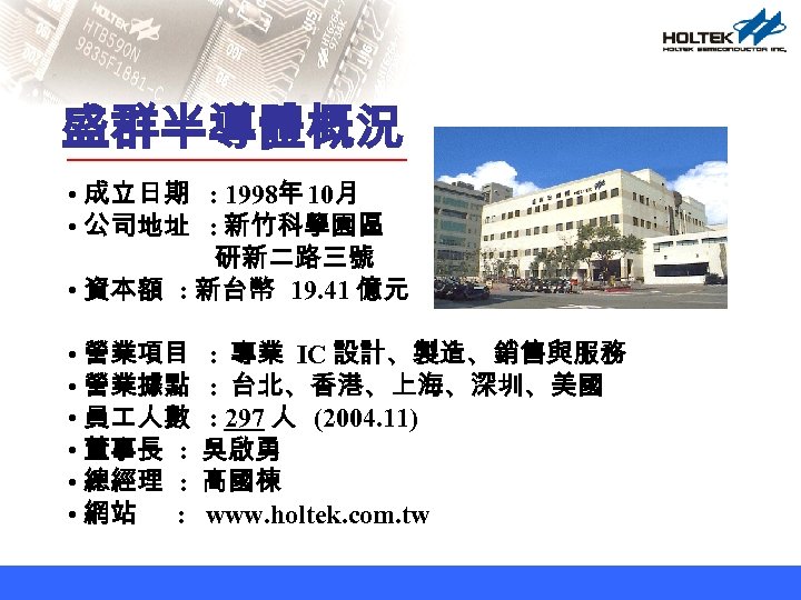 盛群半導體概況 • 成立日期 : 1998年 10月 • 公司地址 : 新竹科學園區 研新二路三號 • 資本額 :