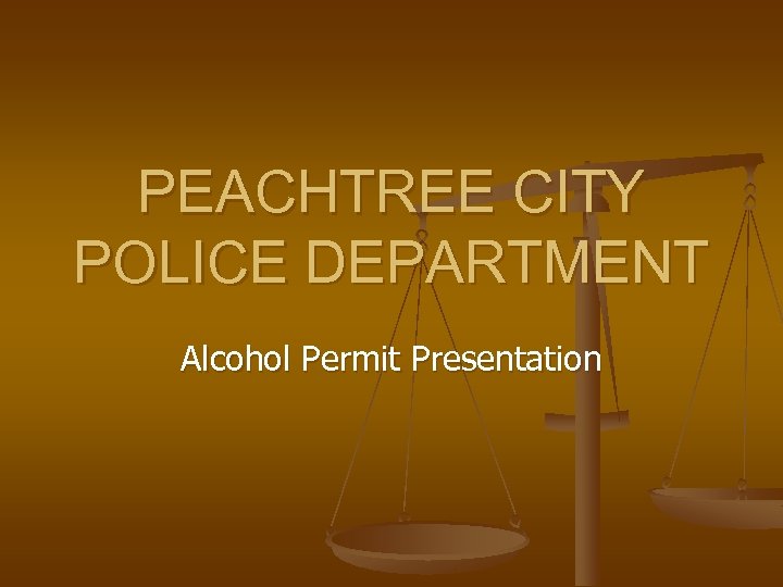 PEACHTREE CITY POLICE DEPARTMENT Alcohol Permit Presentation 