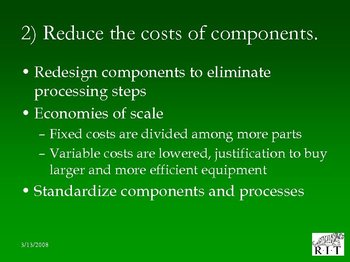 2) Reduce the costs of components. • Redesign components to eliminate processing steps •
