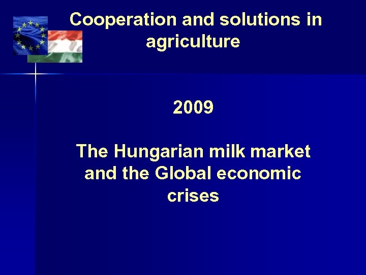 Cooperation and solutions in agriculture 2009 The Hungarian milk market and the Global economic