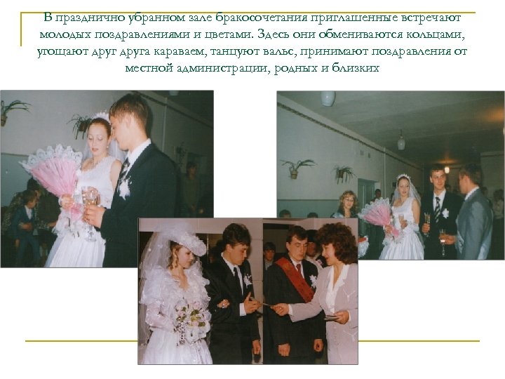 В празднично убранном зале бракосочетания приглашенные встречают молодых поздравлениями и цветами. Здесь они обмениваются