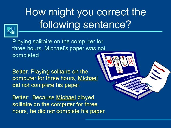How might you correct the following sentence? Playing solitaire on the computer for three