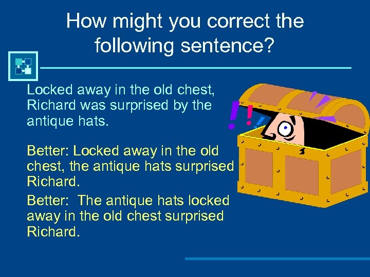 How might you correct the following sentence? Locked away in the old chest, Richard
