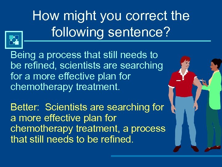 How might you correct the following sentence? Being a process that still needs to