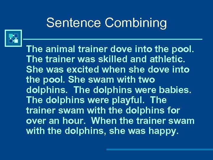 Sentence Combining The animal trainer dove into the pool. The trainer was skilled and