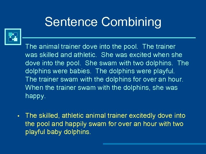 Sentence Combining The animal trainer dove into the pool. The trainer was skilled and