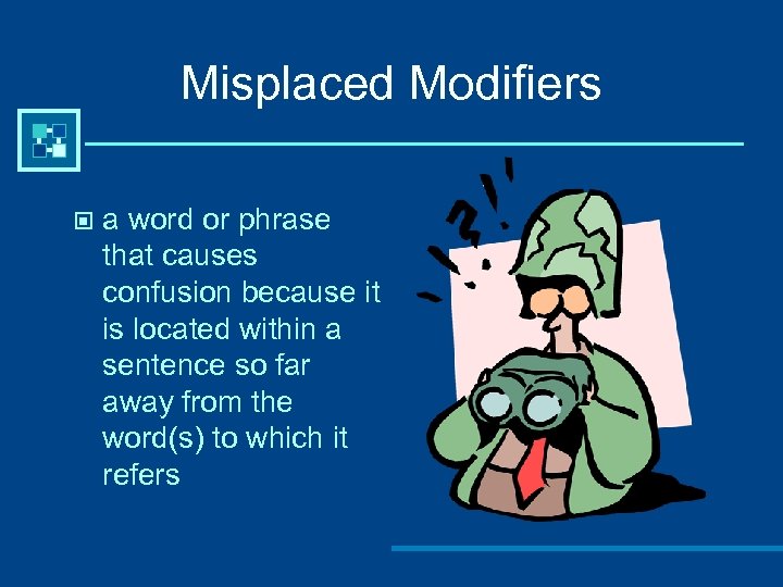 Misplaced Modifiers © a word or phrase that causes confusion because it is located