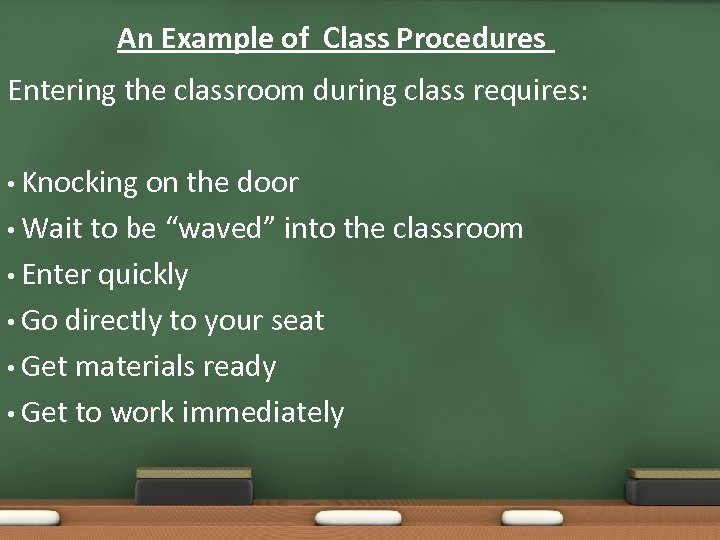 An Example of Class Procedures Entering the classroom during class requires: • Knocking on
