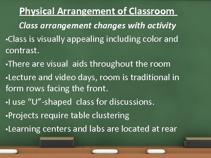 Physical Arrangement of Classroom Class arrangement changes with activity • Class is visually appealing