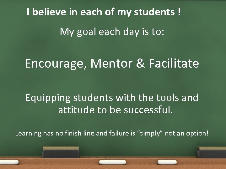 I believe in each of my students ! My goal each day is to: