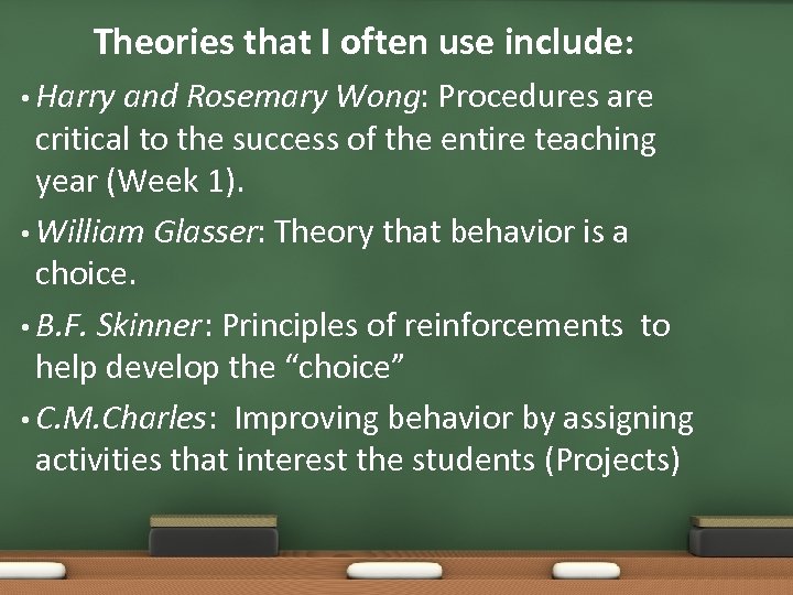 Theories that I often use include: • Harry and Rosemary Wong: Procedures are critical
