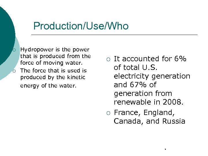 Production/Use/Who ¡ ¡ Hydropower is the power that is produced from the force of