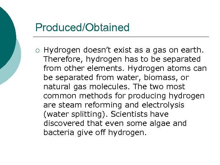 Produced/Obtained ¡ Hydrogen doesn’t exist as a gas on earth. Therefore, hydrogen has to