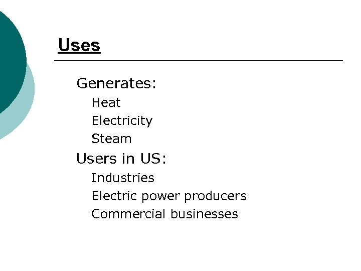 Uses Ø Generates: ü ü ü Ø Heat Electricity Steam Users in US: ü