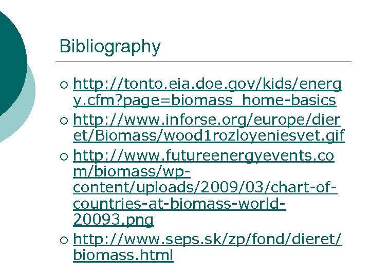 Bibliography http: //tonto. eia. doe. gov/kids/energ y. cfm? page=biomass_home-basics ¡ http: //www. inforse. org/europe/dier