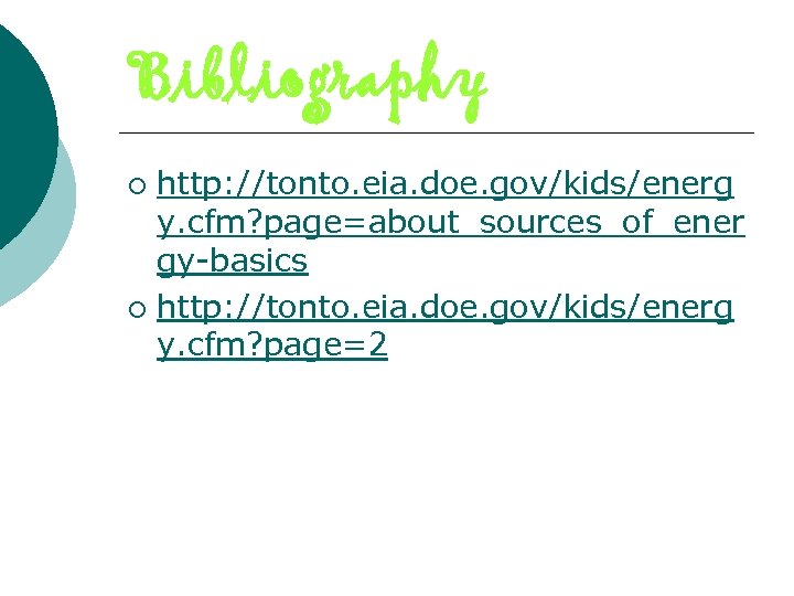 Bibliography http: //tonto. eia. doe. gov/kids/energ y. cfm? page=about_sources_of_ener gy-basics ¡ http: //tonto. eia.