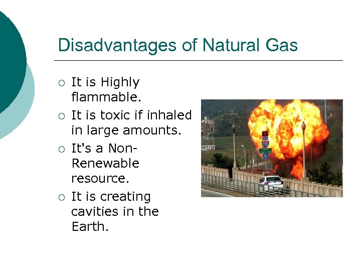 Disadvantages of Natural Gas ¡ ¡ It is Highly flammable. It is toxic if