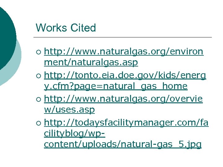 Works Cited http: //www. naturalgas. org/environ ment/naturalgas. asp ¡ http: //tonto. eia. doe. gov/kids/energ