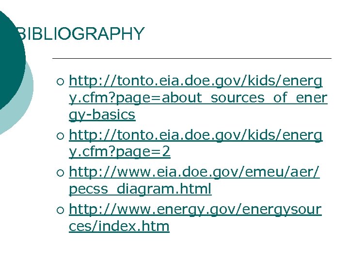 BIBLIOGRAPHY http: //tonto. eia. doe. gov/kids/energ y. cfm? page=about_sources_of_ener gy-basics ¡ http: //tonto. eia.