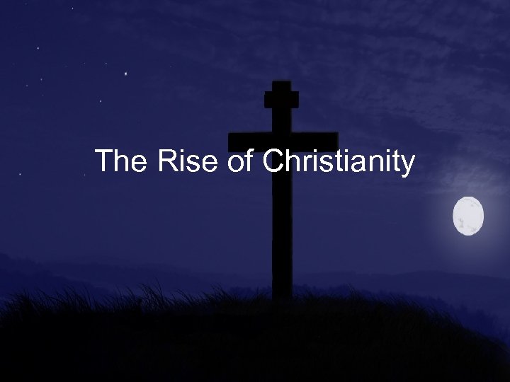 The Rise of Christianity 