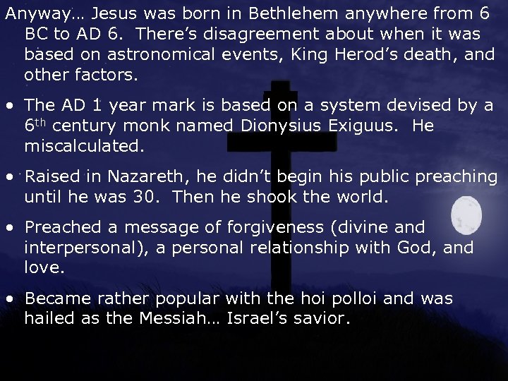 Anyway… Jesus was born in Bethlehem anywhere from 6 BC to AD 6. There’s