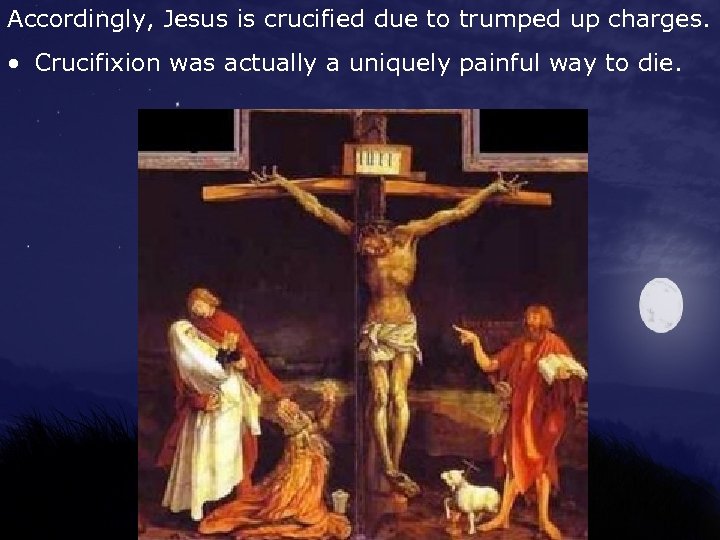 Accordingly, Jesus is crucified due to trumped up charges. • Crucifixion was actually a