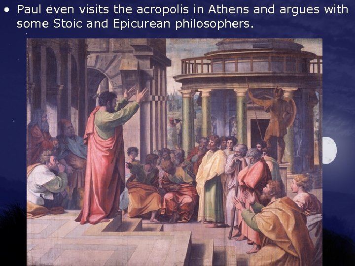  • Paul even visits the acropolis in Athens and argues with some Stoic