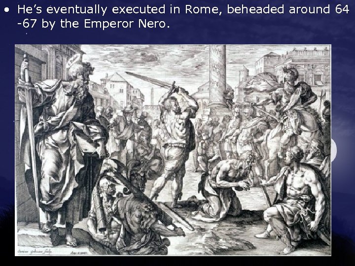  • He’s eventually executed in Rome, beheaded around 64 -67 by the Emperor