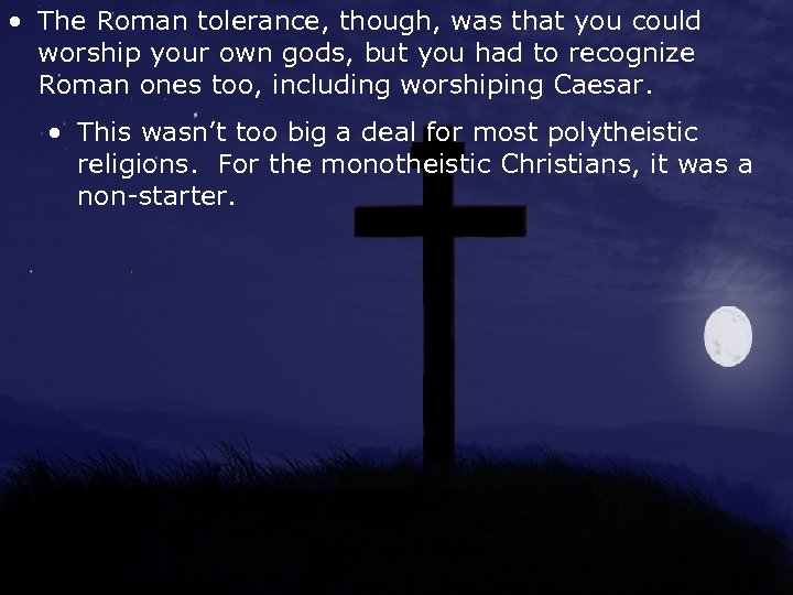  • The Roman tolerance, though, was that you could worship your own gods,