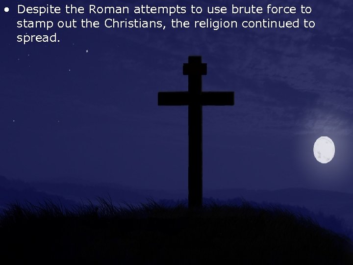  • Despite the Roman attempts to use brute force to stamp out the